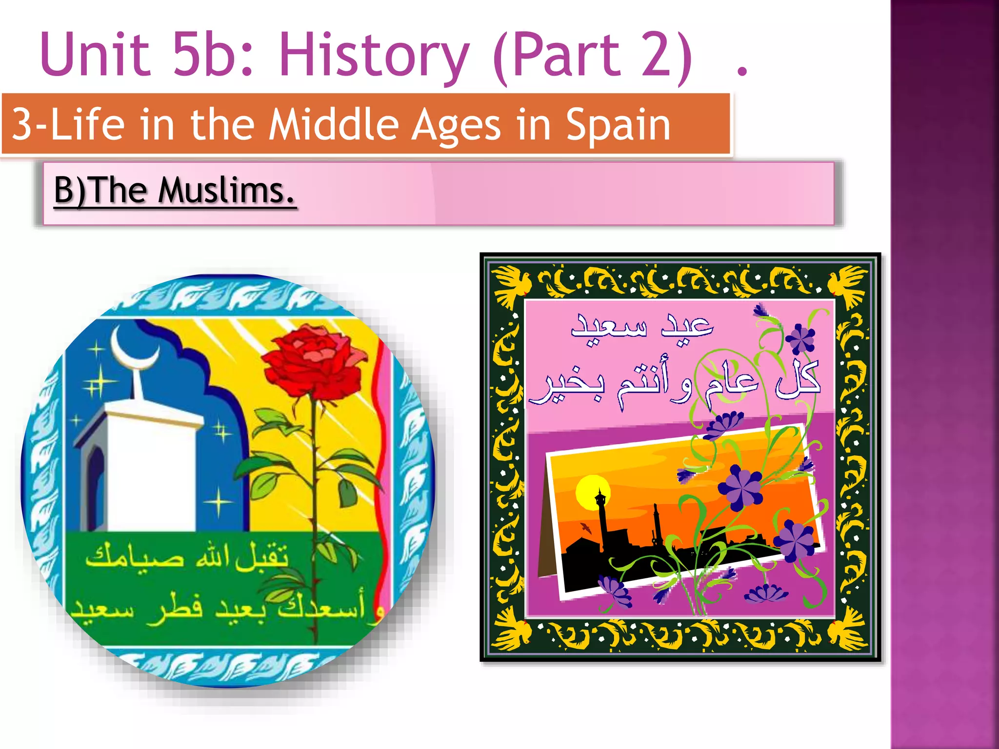 Unit 5b: History (Part 2) .
3-Life in the Middle Ages in Spain
B)The Muslims.
 