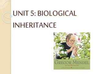 UNIT 5: BIOLOGICAL
INHERITANCE
 