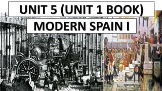 UNIT 5 (UNIT 1 BOOK)
MODERN SPAIN I
 