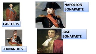 CARLOS IV
FERNANDO VII
NAPOLEON
BONAPARTE
JOSE
BONAPARTE
 