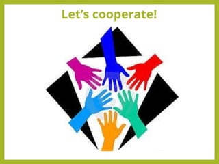 Let’s cooperate!
 