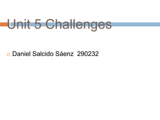 Unit 5 Challenges
 Daniel Salcido Sáenz 290232
 