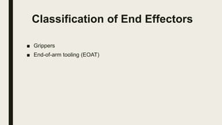 Classification of End Effectors
■ Grippers
■ End-of-arm tooling (EOAT)
 