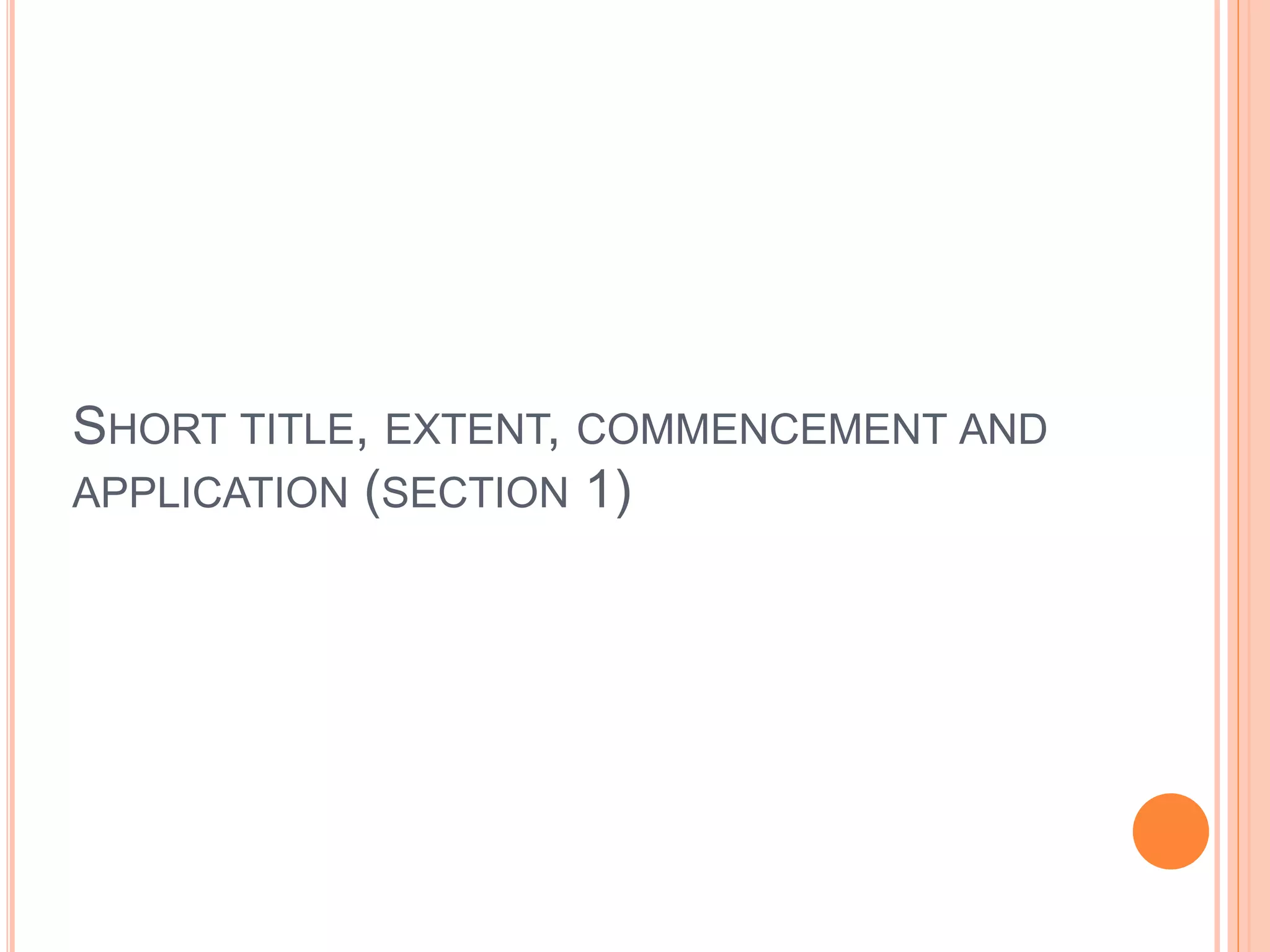 SHORT TITLE, EXTENT, COMMENCEMENT AND
APPLICATION (SECTION 1)
 