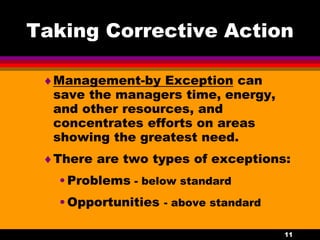 11
Taking Corrective Action
Management-by Exception can
save the managers time, energy,
and other resources, and
concentr...