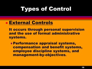 19
Types of Control
 External Controls
It occurs through personal supervision
and the use of formal administrative
system...