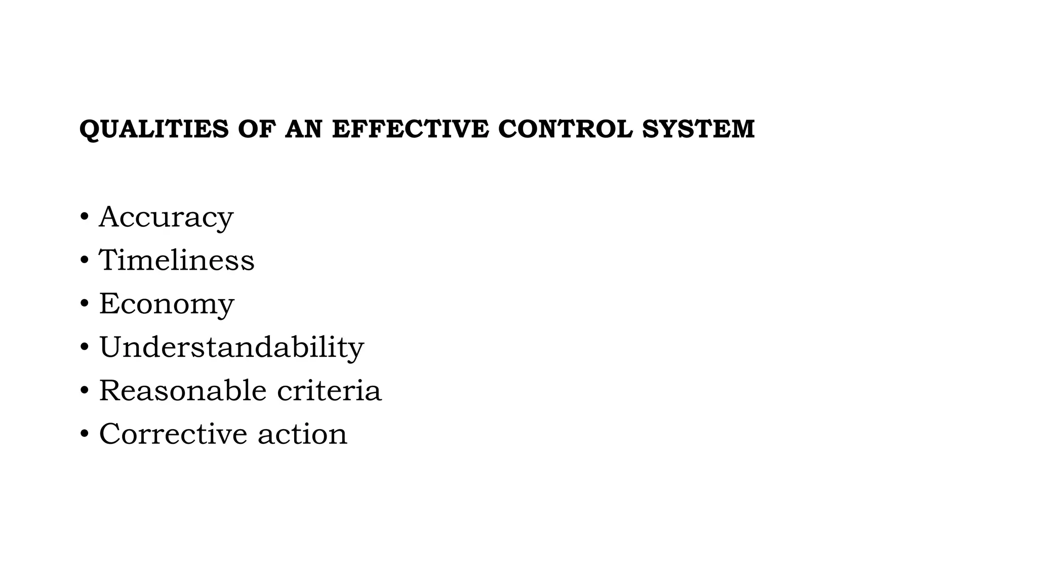 QUALITIES OF AN EFFECTIVE CONTROL SYSTEM
• Accuracy
• Timeliness
• Economy
• Understandability
• Reasonable criteria
• Corrective action
 