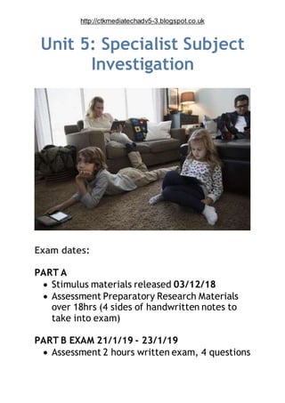 http://ctkmediatechadv5-3.blogspot.co.uk
Unit 5: Specialist Subject
Investigation
Exam dates:
PART A
 Stimulus materials ...