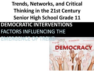 Trends, Networks, and Critical
Thinking in the 21st Century
Senior High School Grade 11
DEMOCRATIC INTERVENTIONS
 