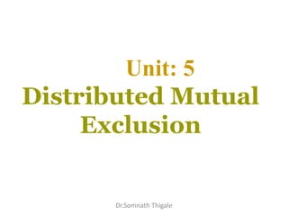 Unit: 5
Distributed Mutual
Exclusion
Dr.Somnath Thigale
 