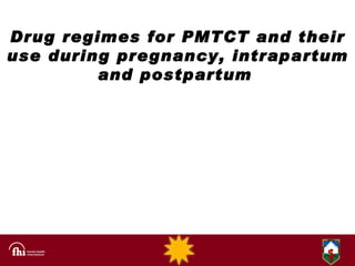 Drug regimes for PMTCT and their use during pregnancy, intrapartum and postpartum   