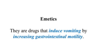 Emetics
They are drugs that induce vomiting by
increasing gastrointestinal motility.
 