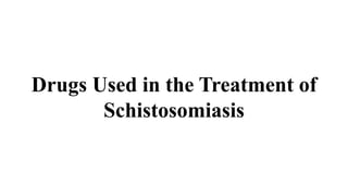 Drugs Used in the Treatment of
Schistosomiasis
 