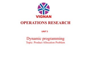 OPERATIONS RESEARCH
Dynamic programming
Topic: Product Allocation Problem
UNIT 5
 