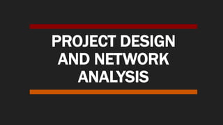 PROJECT DESIGN
AND NETWORK
ANALYSIS
 