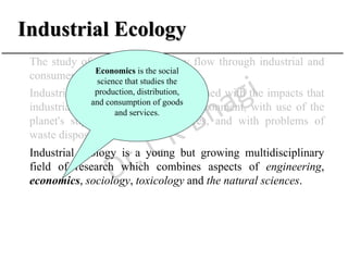 Industrial Ecology
The study of material and energy flow through industrial and
consumer activities system.
Industrial eco...