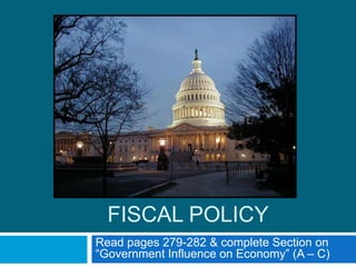 Fiscal PolicyRead pages 279-282 & complete Section on “Government Influence on Economy” (A – C) 