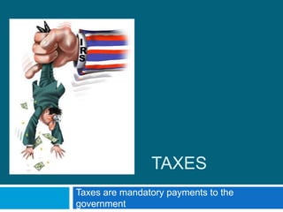 TaxesTaxes are mandatory payments to the government