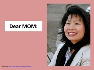 Dear MOM: Photo Credit: http://www.flickr.com/photos/dieupham/ 