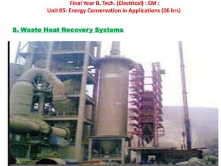 Final Year B. Tech. (Electrical) : EM :
Unit 05: Energy Conservation in Applications (06 hrs)
8. Waste Heat Recovery Systems
 