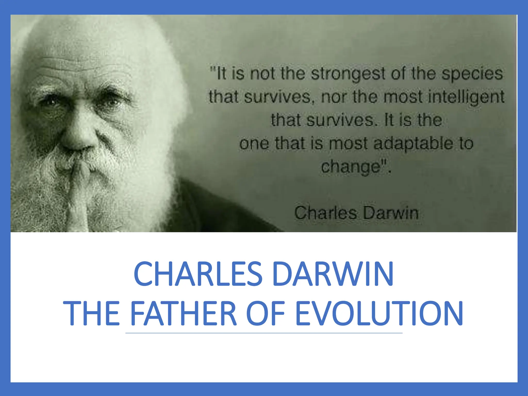 CHARLES DARWIN
THE FATHER OF EVOLUTION
 