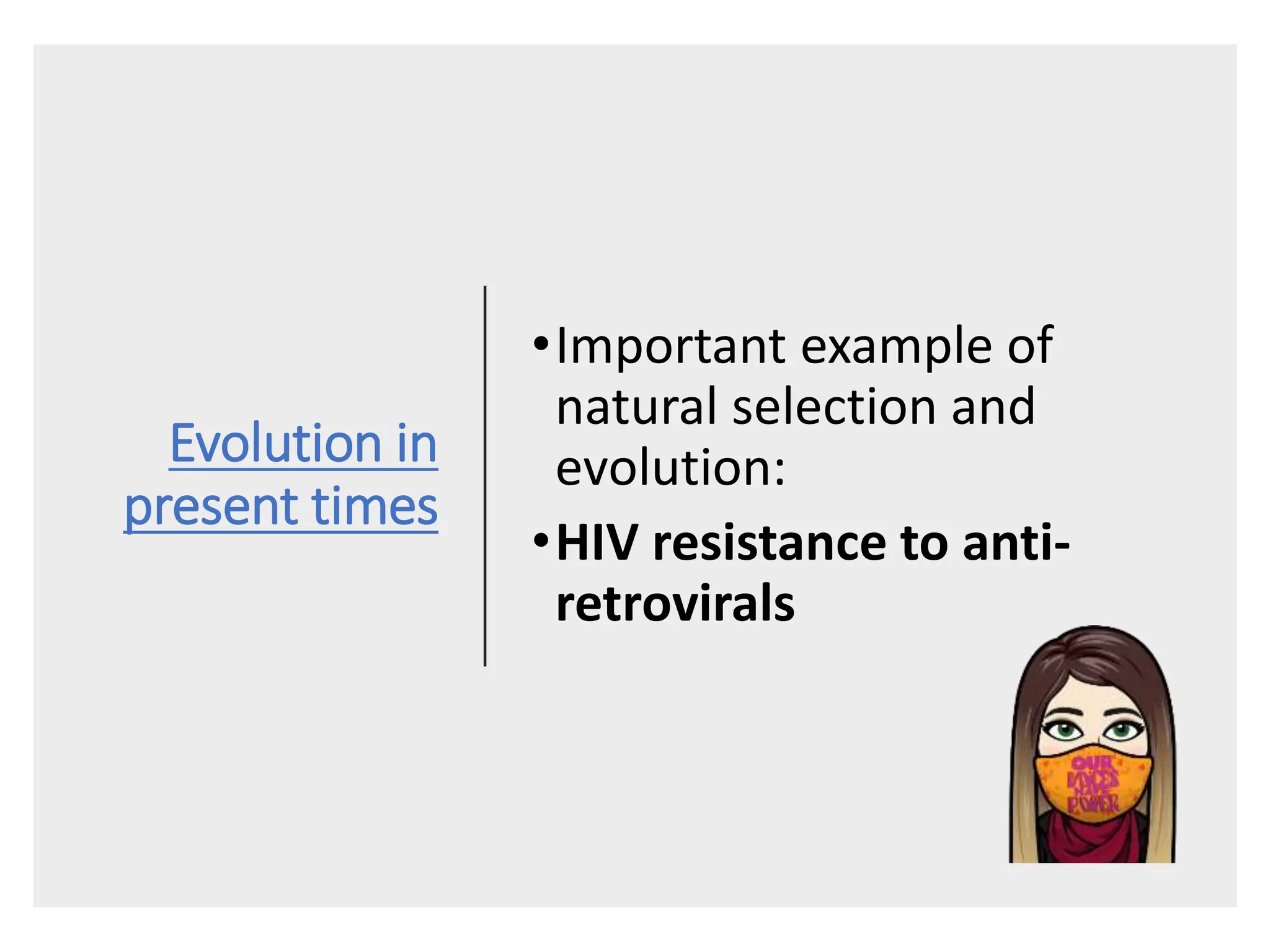 Evolution in
present times
•Important example of
natural selection and
evolution:
•HIV resistance to anti-
retrovirals
 