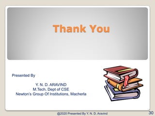Thank You
@2020 Presented By Y. N. D. Aravind
Presented By
Y. N. D. ARAVIND
M.Tech, Dept of CSE
Newton’s Group Of Institutions, Macherla
30
 