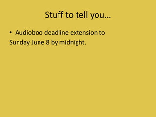 Stuff to tell you…
• Audioboo deadline extension to
Sunday June 8 by midnight.
 
