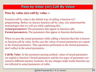 Pass by value (or) call by value :-
Function call by value is the default way of calling a function in C
programming. Befo...