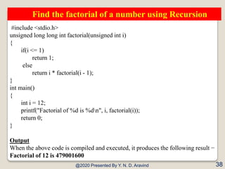 @2020 Presented By Y. N. D. Aravind 38
Find the factorial of a number using Recursion
#include <stdio.h>
unsigned long lon...