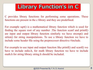 C provides library functions for performing some operations. These
functions are present in the c library and they are pre...