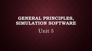GENERAL PRINCIPLES,
SIMULATION SOFTWARE
Unit 5
 