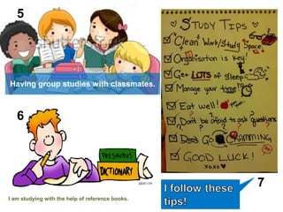Having group studies with classmates.
I am studying with the help of reference books.
5
6
7
 