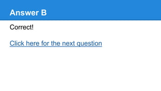Answer B
Correct!
Click here for the next question
 