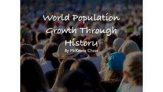 World Population Growth
Through History
McKenna Chase

 