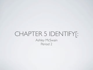 CHAPTER 5 IDENTIFY[:
      Ashley McSwain
         Period 2
 