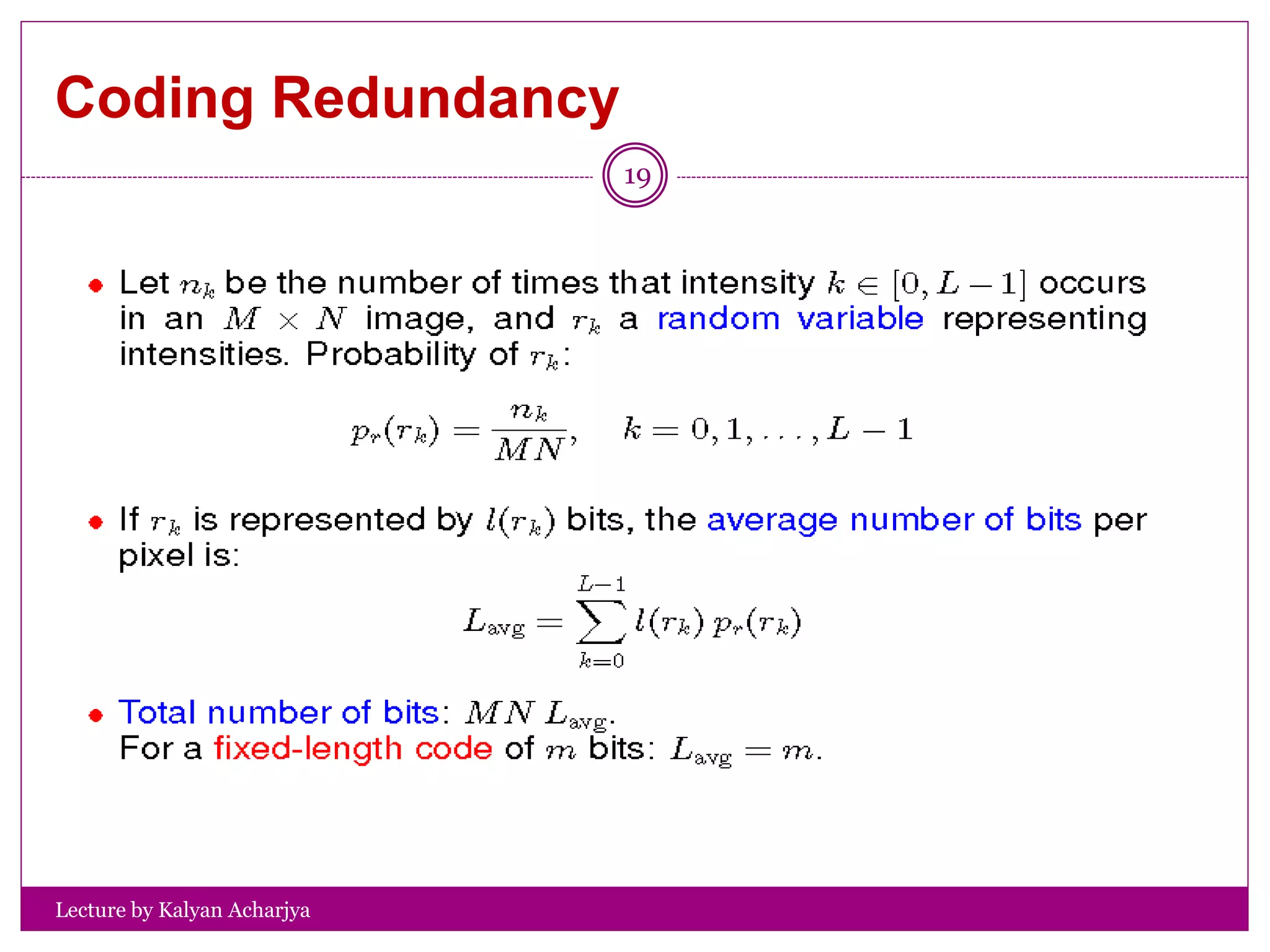 Coding Redundancy
Lecture by Kalyan Acharjya
19
 