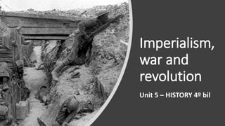 Imperialism,
war and
revolution
Unit 5 – HISTORY 4º bil
 