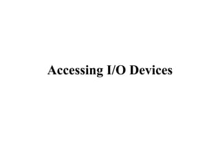 Accessing I/O Devices
 