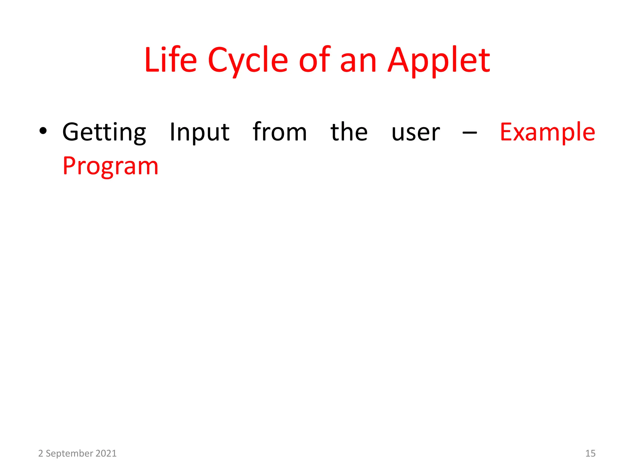 Life Cycle of an Applet
2 September 2021 15
• Getting Input from the user – Example
Program
 