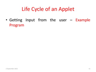 Life Cycle of an Applet
2 September 2021 15
• Getting Input from the user – Example
Program
 