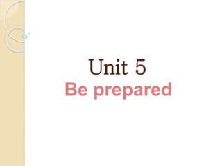 Unit 5
Be prepared
 