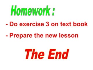 - Do exercise 3 on text book
- Prepare the new lesson
 
