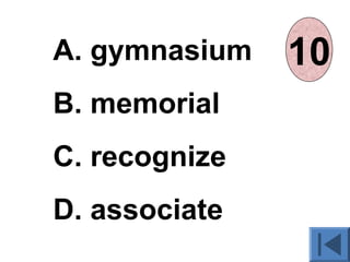 A. gymnasium
B. memorial
C. recognize
D. associate
012345678910
 