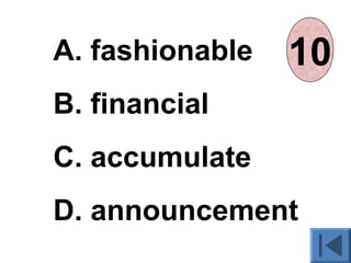 A. fashionable
B. financial
C. accumulate
D. announcement
012345678910
 