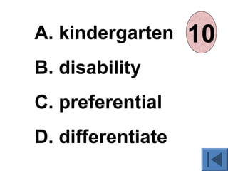 A. kindergarten
B. disability
C. preferential
D. differentiate
012345678910
 