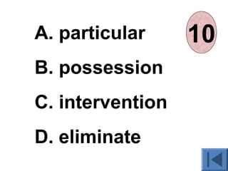 A. particular
B. possession
C. intervention
D. eliminate
012345678910
 