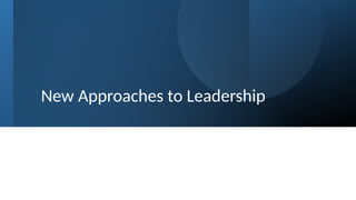 New Approaches to Leadership
 