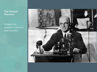 The Truman
Doctrine



Complete the
question to inference
chart provided.
 