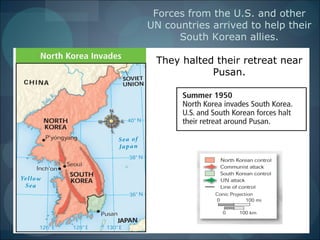 Forces from the U.S. and other
UN countries arrived to help their
      South Korean allies.

 They halted their retreat near
            Pusan.
 